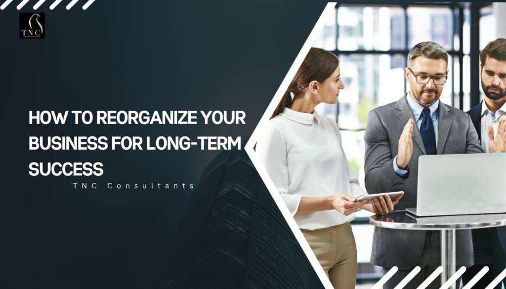 How to Reorganize Your Business for Long-Term Success